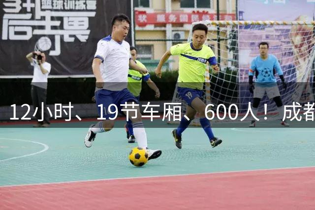 12小时、19节车厢、600人！成都蓉城首趟“球迷专列”今晚出发